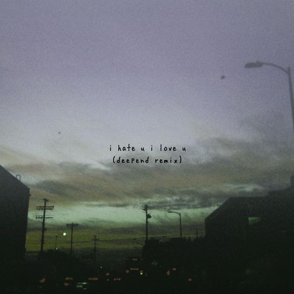 i hate u, i love u (feat. olivia o'brien) (Deepend Remix)