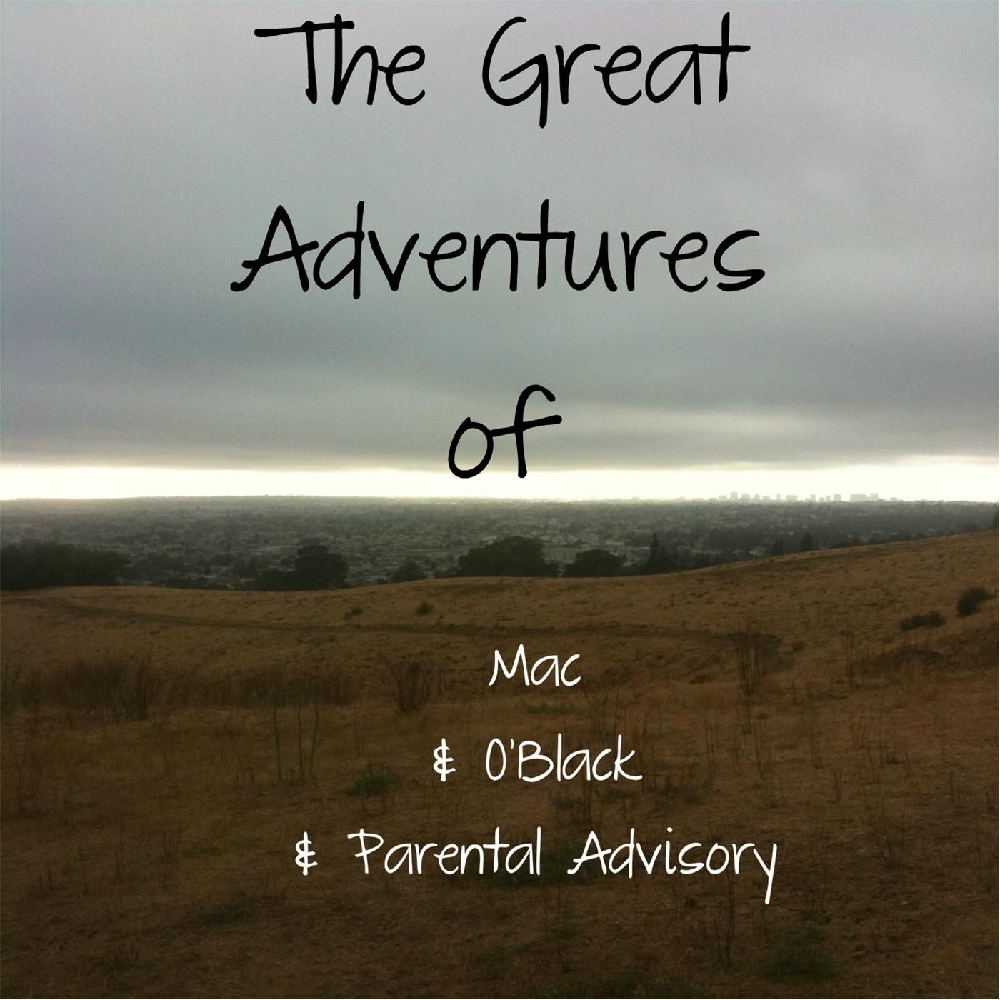 The Great Adventures of Mac & O’ Black & Parental Advisory